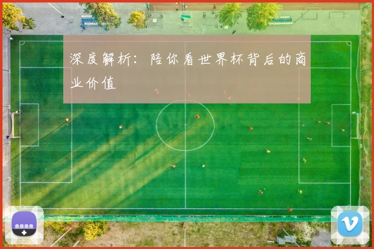 深度解析：陪你看世界杯背后的商业价值