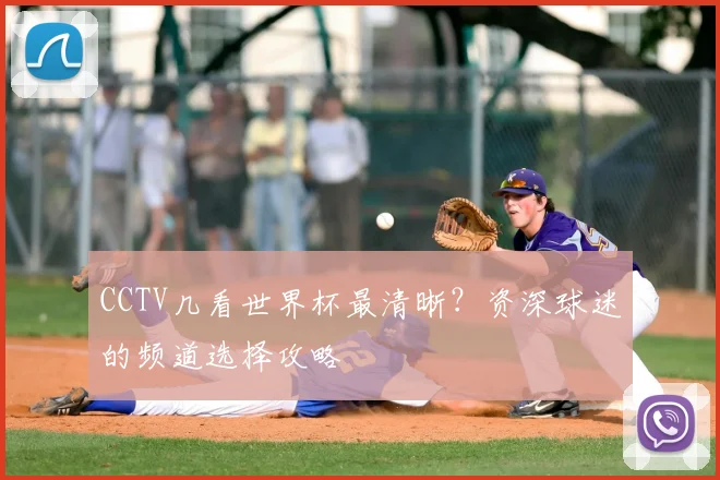 CCTV几看世界杯最清晰？资深球迷的频道选择攻略
