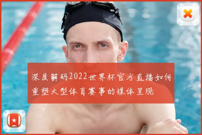 深度解码2022世界杯官方直播如何重塑大型体育赛事的媒体呈现