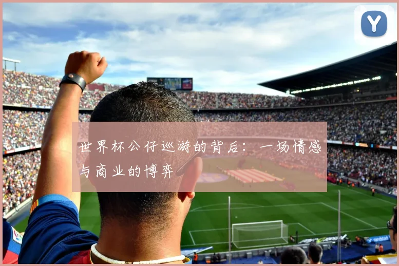世界杯公仔巡游的背后：一场情感与商业的博弈
