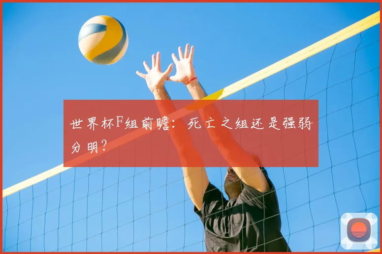 世界杯F组前瞻：死亡之组还是强弱分明？
